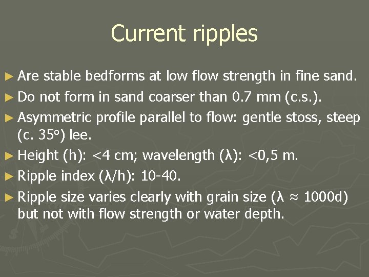 Current ripples ► Are stable bedforms at low flow strength in fine sand. ►