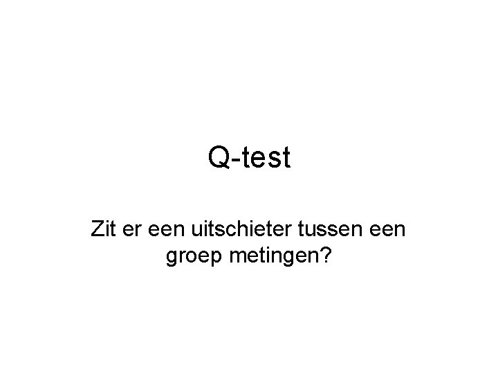 Q-test Zit er een uitschieter tussen een groep metingen? 