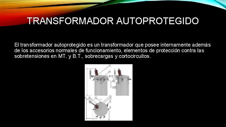 TRANSFORMADOR AUTOPROTEGIDO El transformador autoprotegido es un transformador que posee internamente además de los