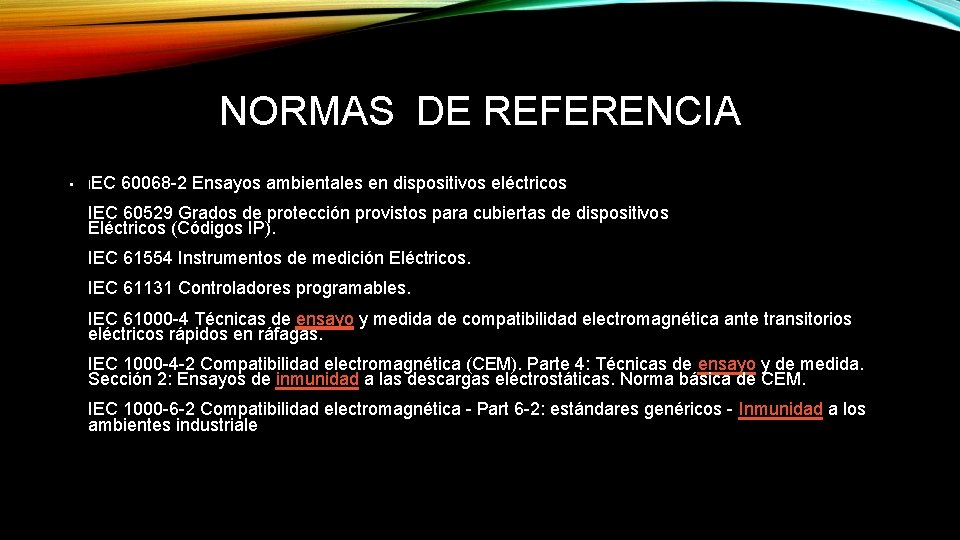 NORMAS DE REFERENCIA • IEC 60068 -2 Ensayos ambientales en dispositivos eléctricos IEC 60529