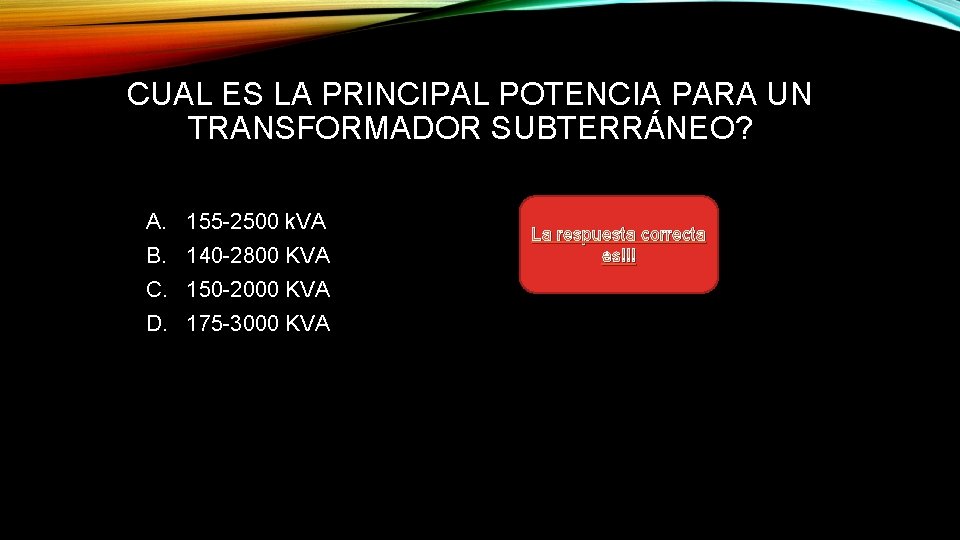 CUAL ES LA PRINCIPAL POTENCIA PARA UN TRANSFORMADOR SUBTERRÁNEO? A. 155 -2500 k. VA