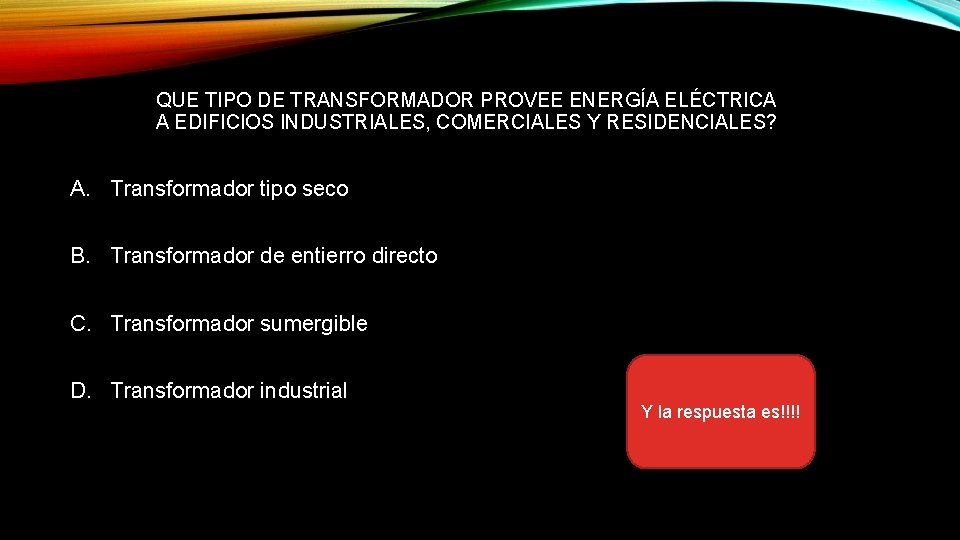 QUE TIPO DE TRANSFORMADOR PROVEE ENERGÍA ELÉCTRICA A EDIFICIOS INDUSTRIALES, COMERCIALES Y RESIDENCIALES? A.
