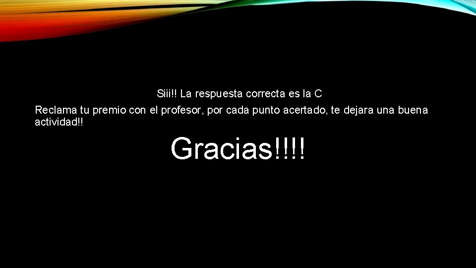  Siii!! La respuesta correcta es la C Reclama tu premio con el profesor,