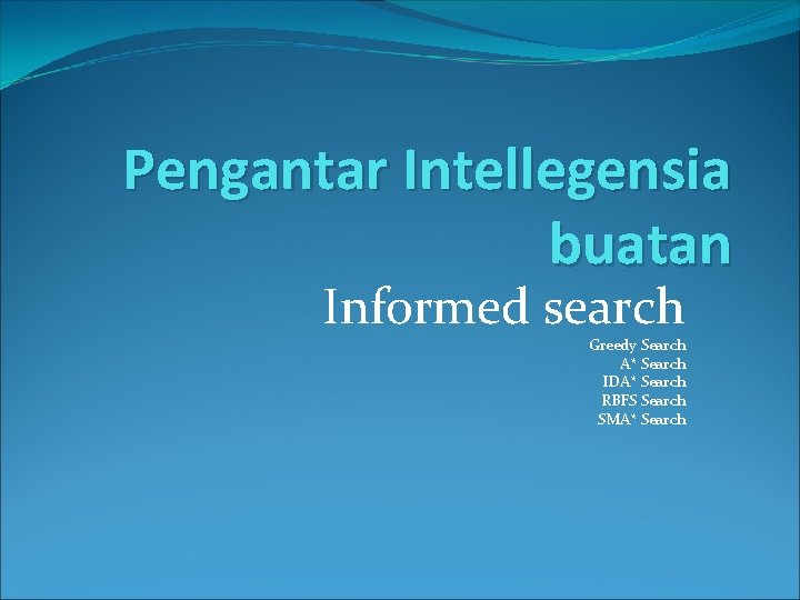 Pengantar Intellegensia buatan Informed search Greedy Search A* Search IDA* Search RBFS Search SMA*