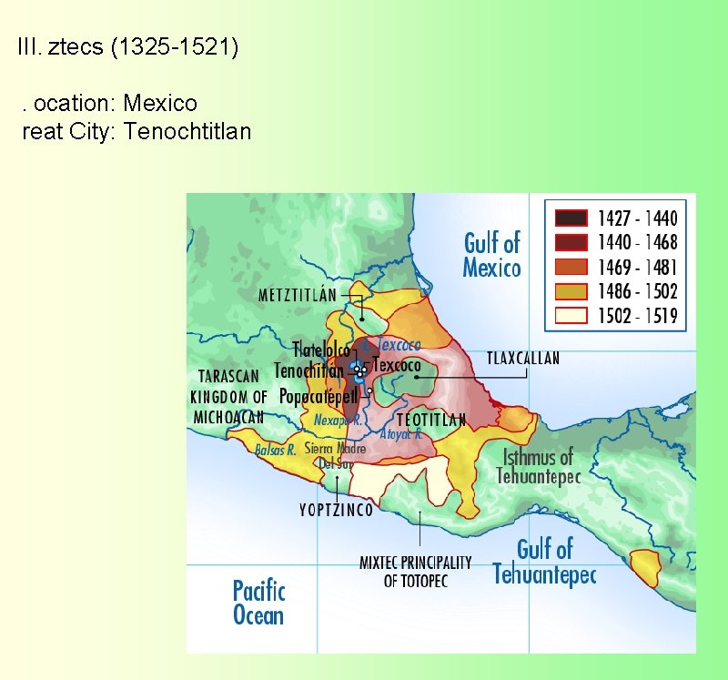 III.  ztecs (1325 -1521)  .  ocation: Mexico  reat City: Tenochtitlan 