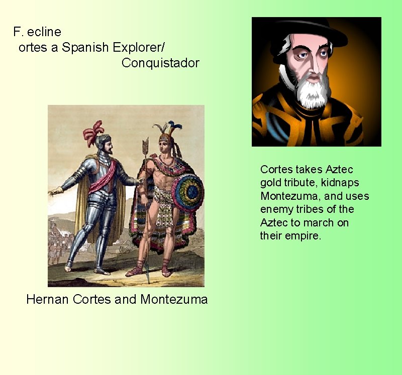 F.  ecline   ortes a Spanish Explorer/ Conquistador Cortes takes Aztec gold tribute, kidnaps Montezuma,
