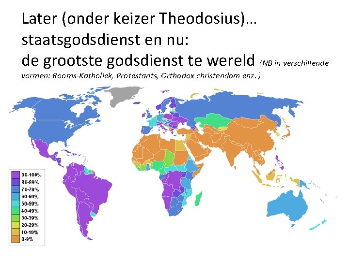 Later (onder keizer Theodosius)… staatsgodsdienst en nu: de grootste godsdienst te wereld (NB in