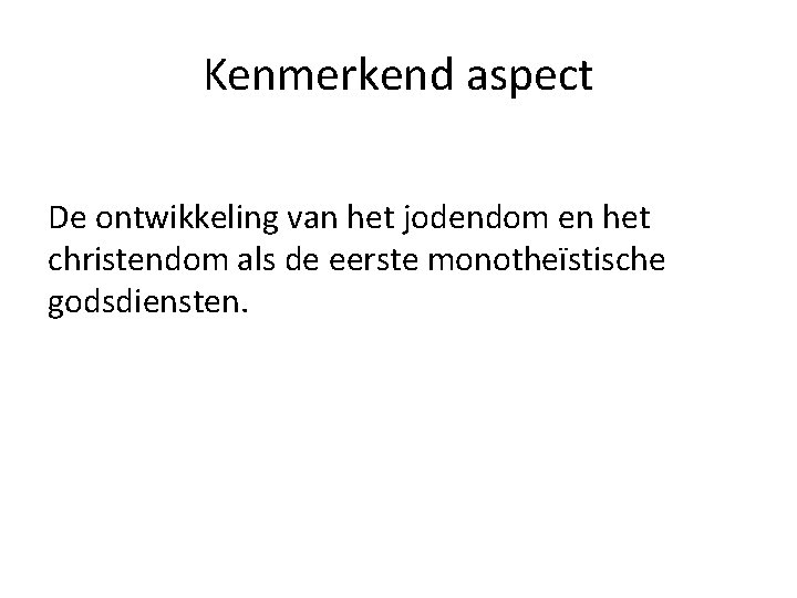 Kenmerkend aspect De ontwikkeling van het jodendom en het christendom als de eerste monotheïstische