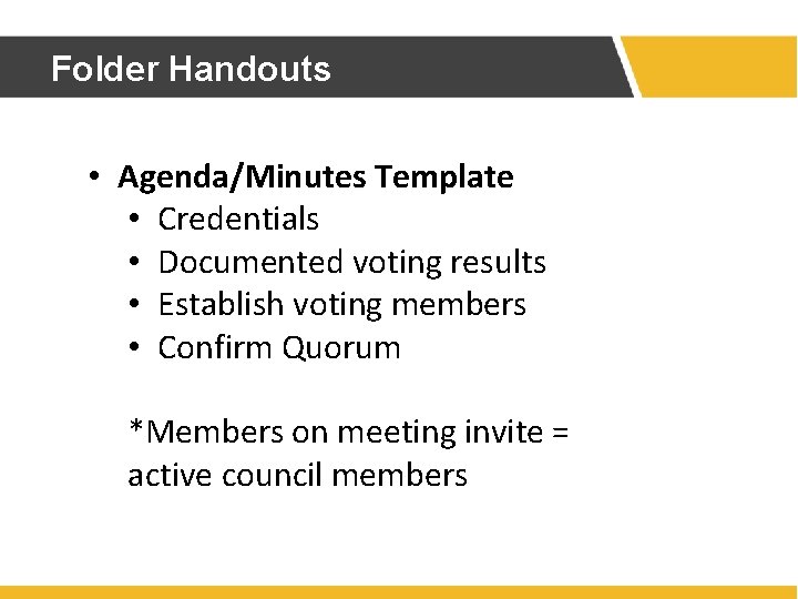 Folder Handouts • Agenda/Minutes Template • Credentials • Documented voting results • Establish voting Folder Handouts • Agenda/Minutes Template • Credentials • Documented voting results • Establish voting
