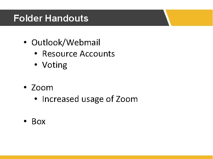 Folder Handouts • Outlook/Webmail • Resource Accounts • Voting • Zoom • Increased usage Folder Handouts • Outlook/Webmail • Resource Accounts • Voting • Zoom • Increased usage