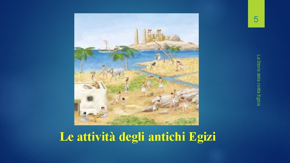5 La Storia della civiltà Egizia Le attività degli antichi Egizi 