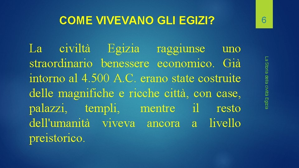 COME VIVEVANO GLI EGIZI? La Storia della civiltà Egizia La civiltà Egizia raggiunse uno