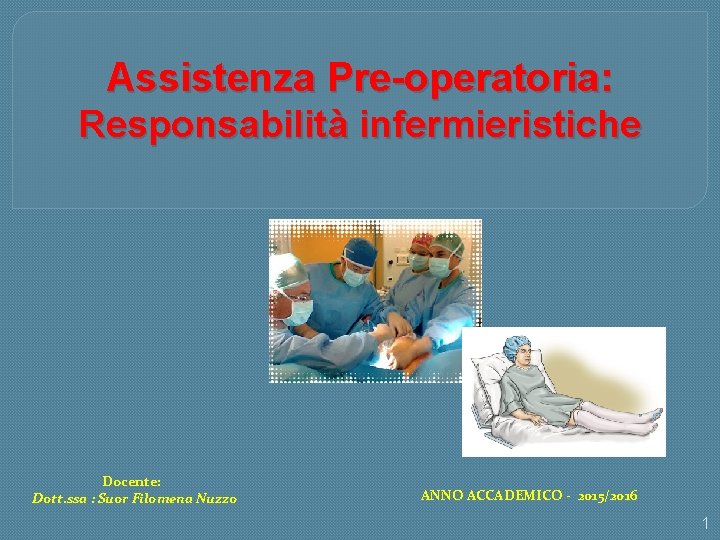 Assistenza Pre-operatoria: Responsabilità infermieristiche Docente: Dott. ssa : Suor Filomena Nuzzo ANNO ACCADEMICO -