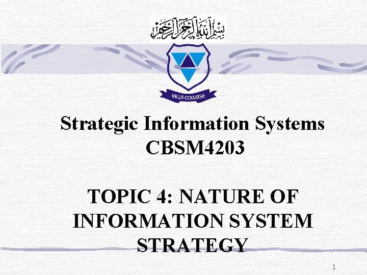 Strategic Information Systems CBSM 4203 TOPIC 4: NATURE OF INFORMATION SYSTEM STRATEGY 1 