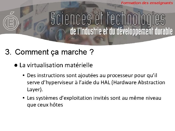 Formation des enseignants 3. Comment ça marche ? ● La virtualisation matérielle • Des