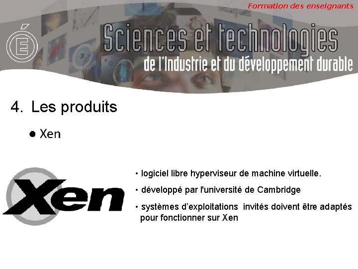 Formation des enseignants 4. Les produits ● Xen • logiciel libre hyperviseur de machine