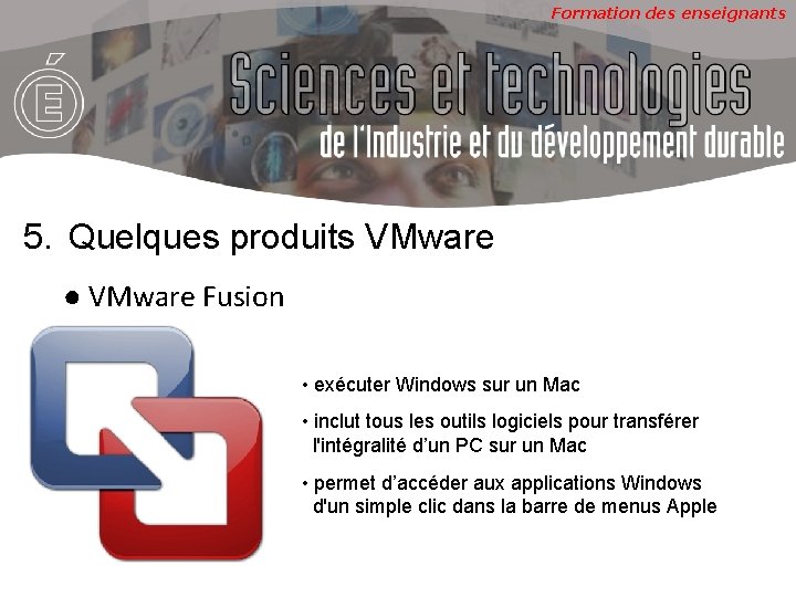 Formation des enseignants 5. Quelques produits VMware ● VMware Fusion • exécuter Windows sur