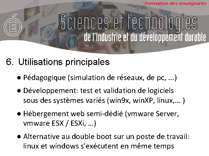 Formation des enseignants 6. Utilisations principales ● Pédagogique (simulation de réseaux, de pc, .