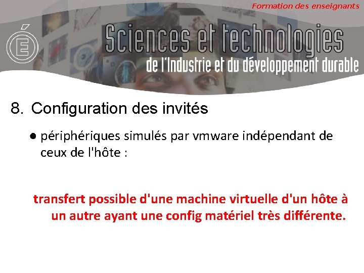 Formation des enseignants 8. Configuration des invités ● périphériques simulés par vmware indépendant de