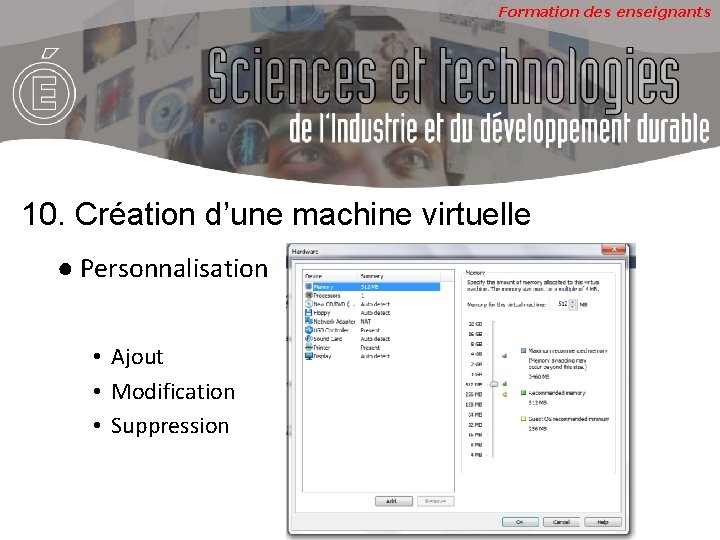 Formation des enseignants 10. Création d’une machine virtuelle ● Personnalisation • Ajout • Modification Formation des enseignants 10. Création d’une machine virtuelle ● Personnalisation • Ajout • Modification