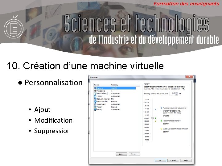 Formation des enseignants 10. Création d’une machine virtuelle ● Personnalisation • Ajout • Modification