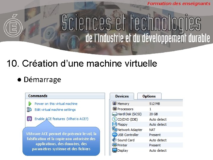 Formation des enseignants 10. Création d’une machine virtuelle ● Démarrage VMware ACE permet de