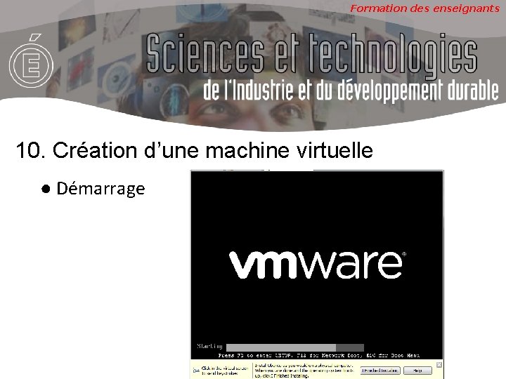 Formation des enseignants 10. Création d’une machine virtuelle ● Démarrage 