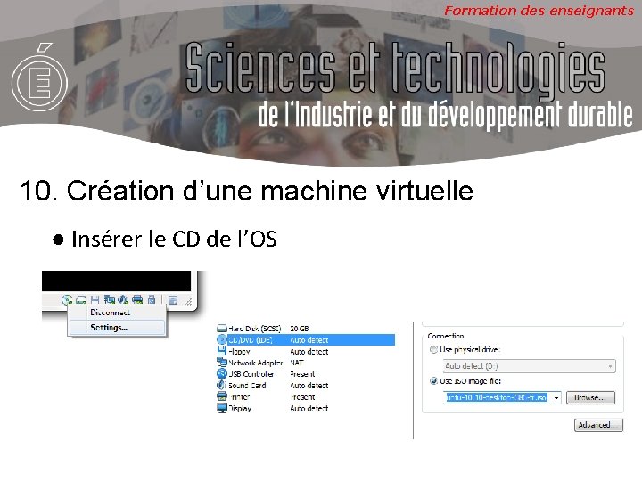 Formation des enseignants 10. Création d’une machine virtuelle ● Insérer le CD de l’OS