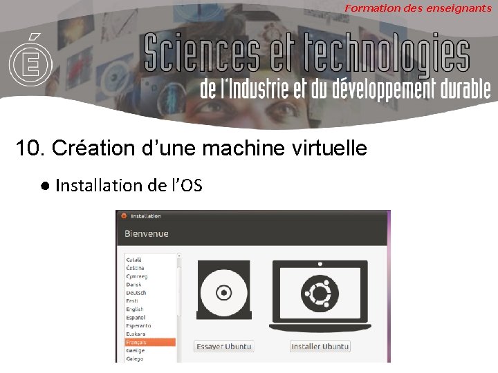 Formation des enseignants 10. Création d’une machine virtuelle ● Installation de l’OS 