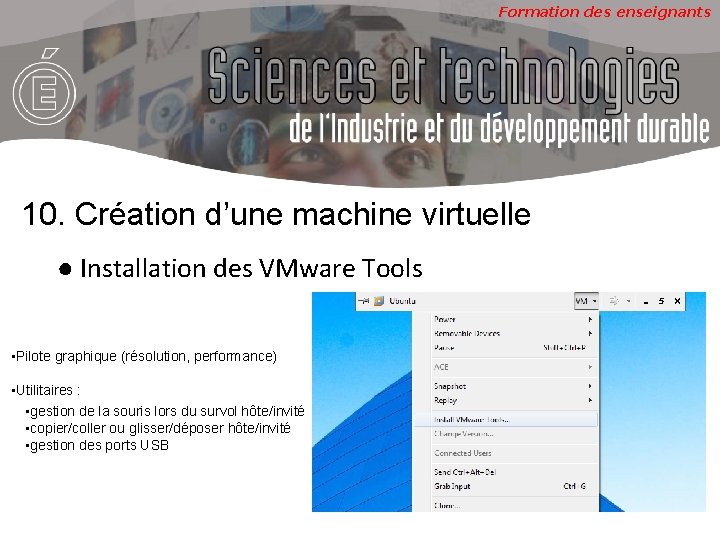 Formation des enseignants 10. Création d’une machine virtuelle ● Installation des VMware Tools •