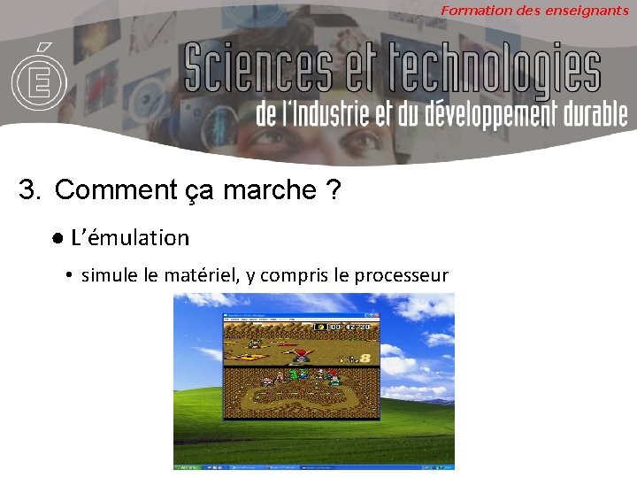 Formation des enseignants 3. Comment ça marche ? ● L’émulation • simule le matériel,