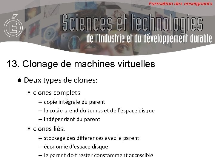 Formation des enseignants 13. Clonage de machines virtuelles ● Deux types de clones: •