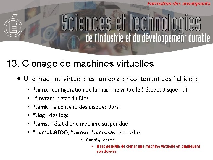 Formation des enseignants 13. Clonage de machines virtuelles ● Une machine virtuelle est un