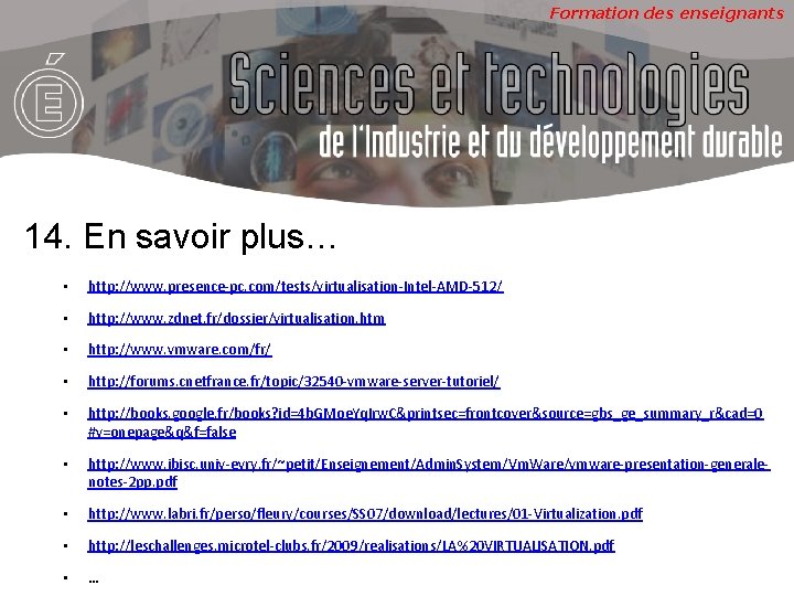 Formation des enseignants 14. En savoir plus… • http: //www. presence-pc. com/tests/virtualisation-Intel-AMD-512/ • http: