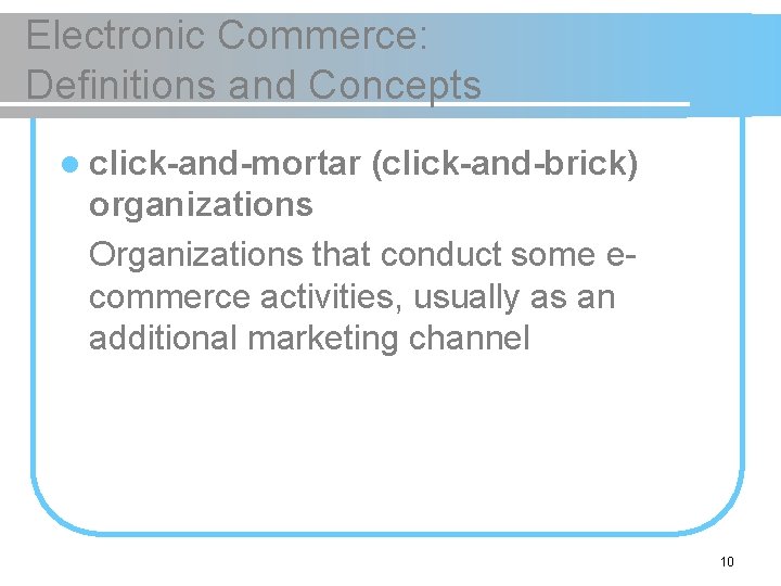 Electronic Commerce: Definitions and Concepts l click-and-mortar (click-and-brick) organizations Organizations that conduct some ecommerce