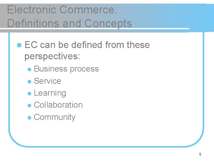 Electronic Commerce: Definitions and Concepts l EC can be defined from these perspectives: Business
