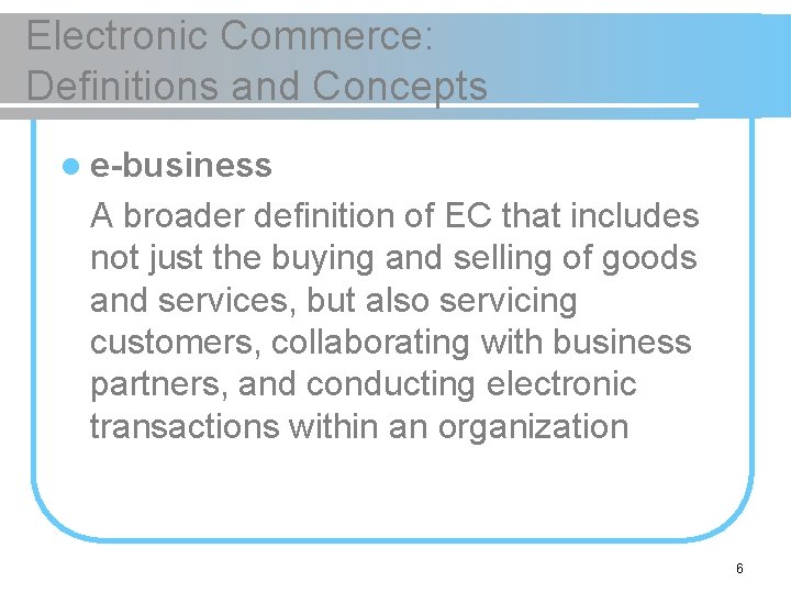 Electronic Commerce: Definitions and Concepts l e-business A broader definition of EC that includes