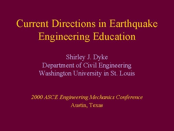 Current Directions in Earthquake Engineering Education Shirley J. Dyke Department of Civil Engineering Washington