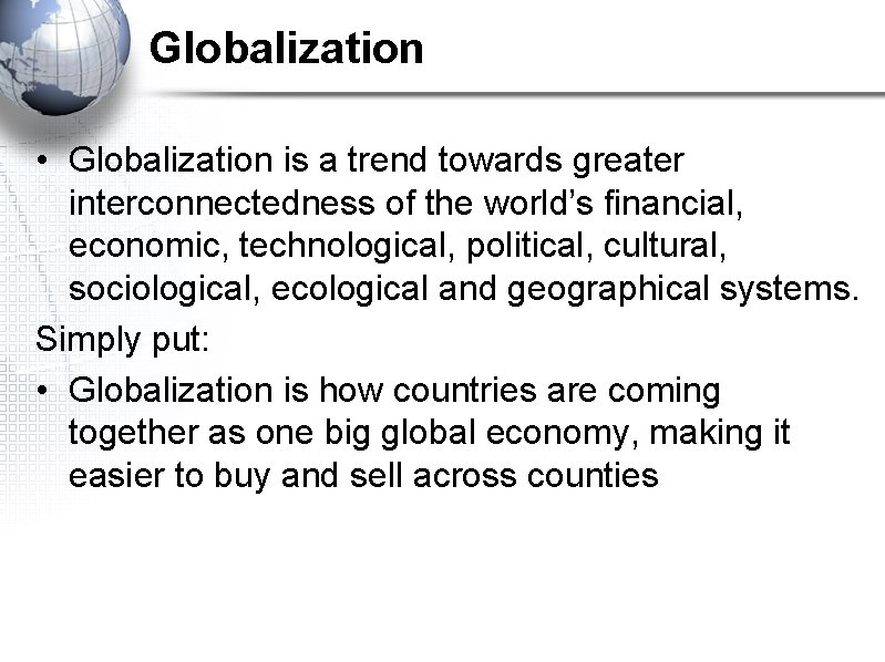 Globalization • Globalization is a trend towards greater interconnectedness of the world’s financial, economic,