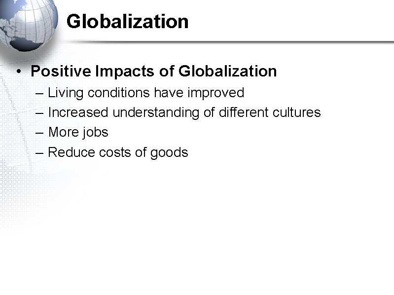 Globalization • Positive Impacts of Globalization – – Living conditions have improved Increased understanding