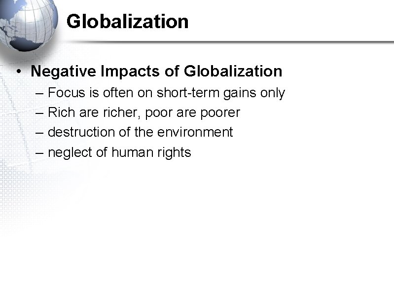 Globalization • Negative Impacts of Globalization – – Focus is often on short-term gains