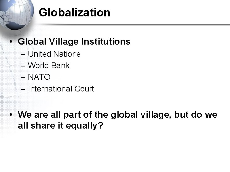 Globalization • Global Village Institutions – – United Nations World Bank NATO International Court