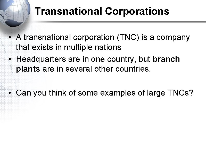 Transnational Corporations • A transnational corporation (TNC) is a company that exists in multiple