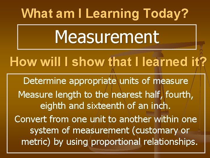 What am I Learning Today? Measurement How will I show that I learned it? What am I Learning Today? Measurement How will I show that I learned it?