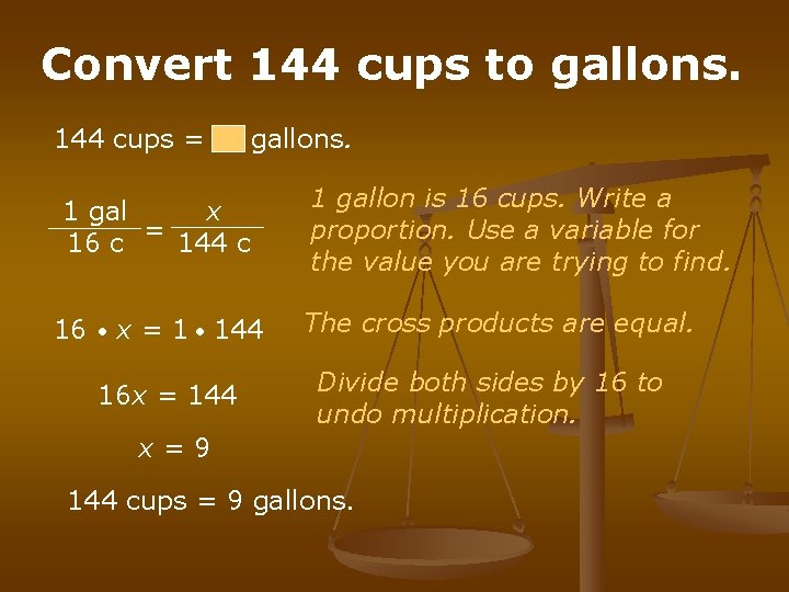 Convert 144 cups to gallons. 144 cups = gallons. 1 gal x = 16 Convert 144 cups to gallons. 144 cups = gallons. 1 gal x = 16