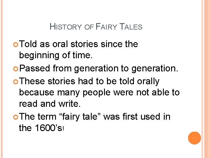 HISTORY OF FAIRY TALES Told as oral stories since the beginning of time. Passed