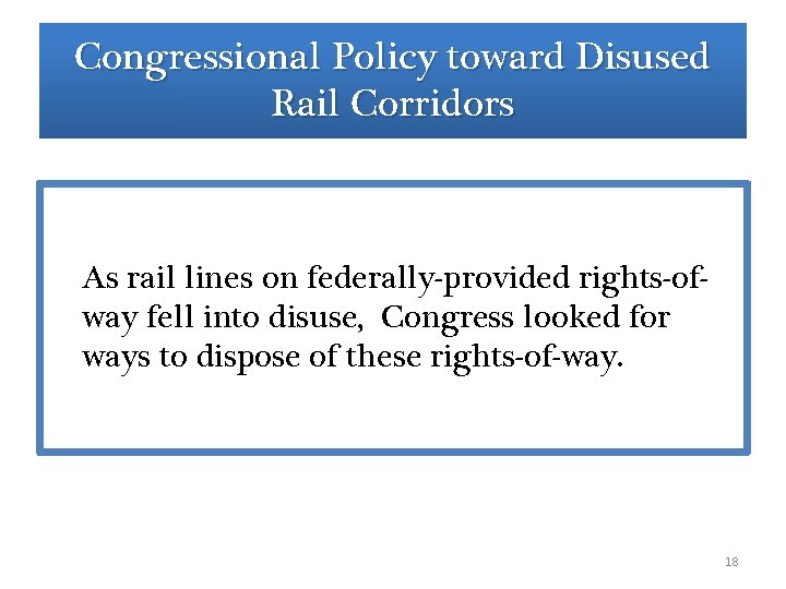 Congressional Policy toward Disused Rail Corridors As rail lines on federally-provided rights-ofway fell into Congressional Policy toward Disused Rail Corridors As rail lines on federally-provided rights-ofway fell into