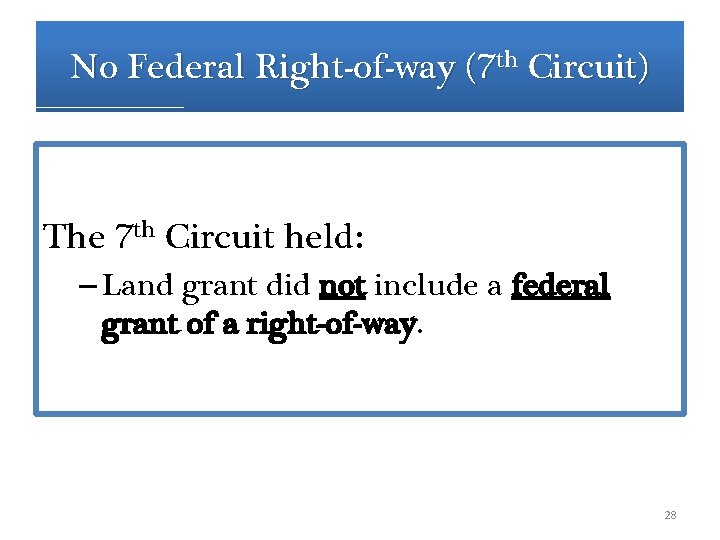 No Federal Right-of-way (7 th Circuit) The 7 th Circuit held: – Land grant No Federal Right-of-way (7 th Circuit) The 7 th Circuit held: – Land grant