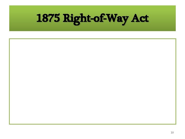 1875 Right-of-Way Act 39 1875 Right-of-Way Act 39