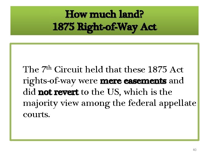 How much land? 1875 Right-of-Way Act The 7 th Circuit held that these 1875 How much land? 1875 Right-of-Way Act The 7 th Circuit held that these 1875